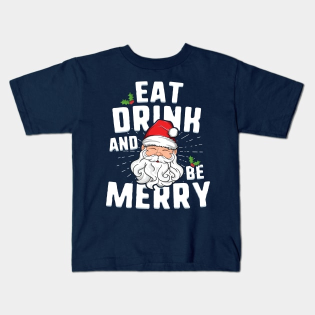 Eat Drink And Be Merry Funny Christmas T-Shirt Xmas Family Kids T-Shirt by 14thFloorApparel